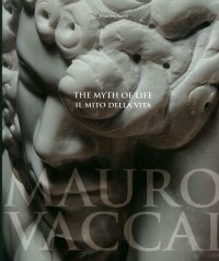 Mauro Vaccai. The Myth of Life. Il Mito della Vita