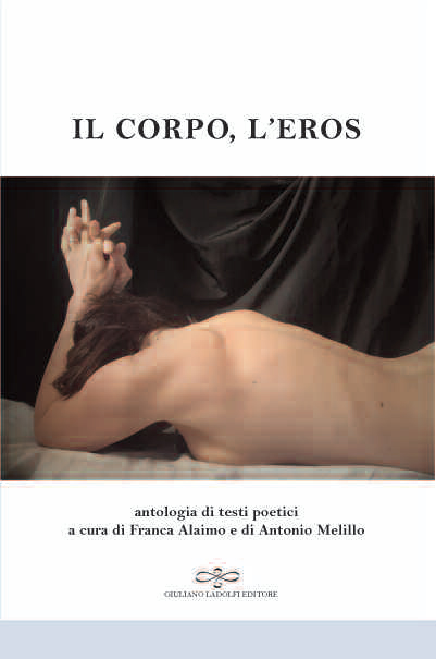 Il corpo, l'eros. Antologia di testi poetici Il corpo, l'eros. Antologia di testi poetici