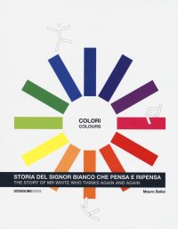 Colori. Storia del signor Bianco che pensa e ripensa