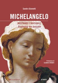 Michelangelo. Mostrare l'invisibile. Displaying the Invisible