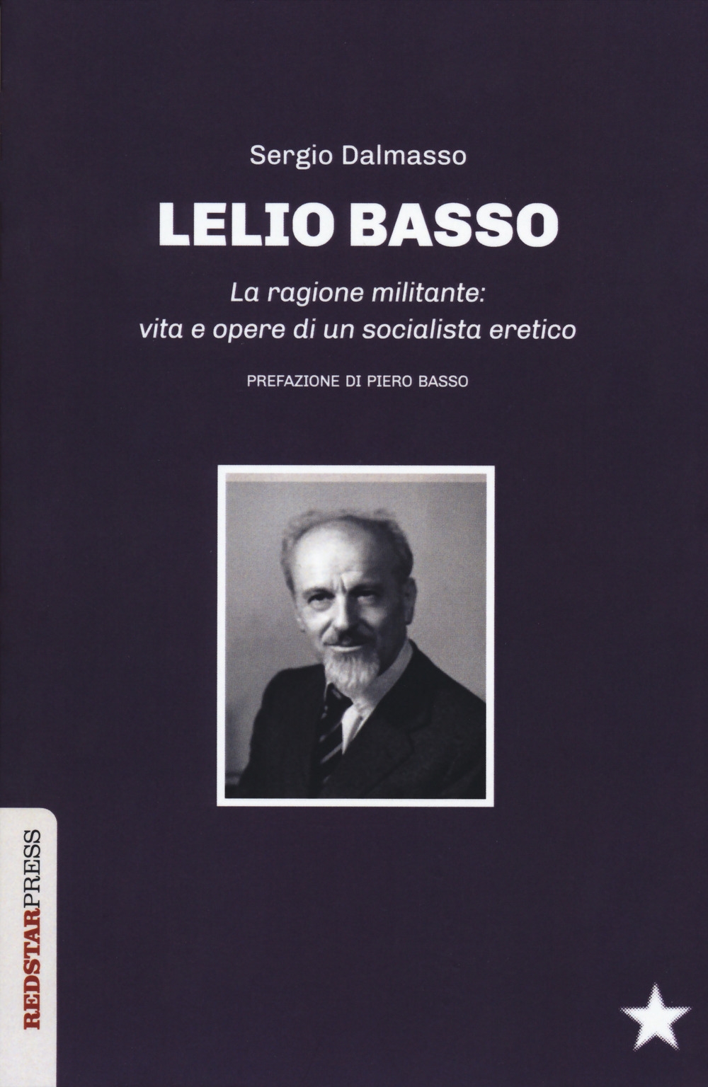 Lelio Basso. La ragione militante: vita e opere di un socialista eretico Lelio Basso. La ragione militante: vita e opere di un socialista eretico