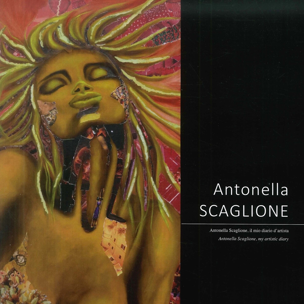 Antonella Scaglione. Il mio diario d'artista-my artistic diary Antonella Scaglione. Il mio diario d'artista-my artistic diary