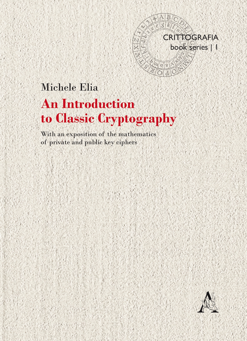 An Introduction to classic cryptography. With an exposition of the mathematics of private and public key ciphers An Introduction to classic cryptography. With an exposition of the mathematics of private and public key ciphers