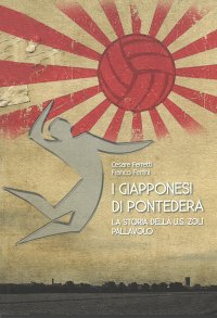 I giapponesi di Pontedera. La storia della U.S. Zoli pallavolo