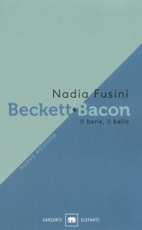 Beckett e Bacon. Il bene, il bello. Nuova ediz