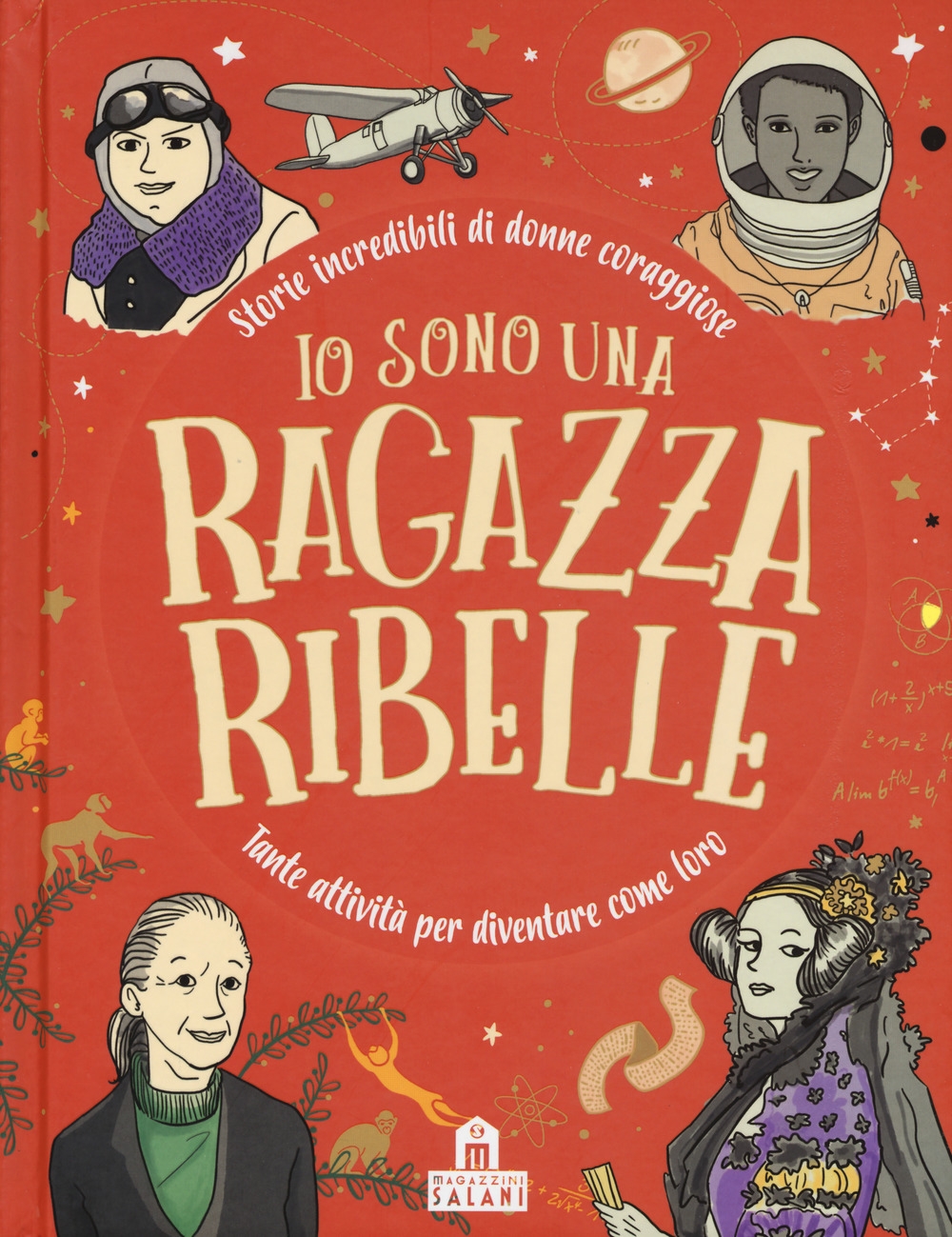 Io sono una ragazza ribelle. Storie incredibili di donne coraggiose. Tante attività per diventare come loro Io sono una ragazza ribelle. Storie incredibili di donne coraggiose. Tante attività per diventare come loro