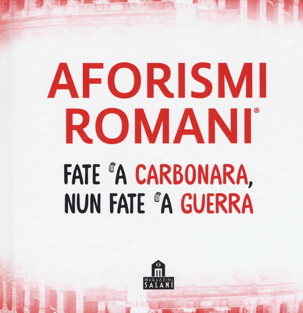 Aforismi Romani. Fate 'a carbonara nun fate 'a guerra Aforismi Romani. Fate 'a carbonara nun fate 'a guerra