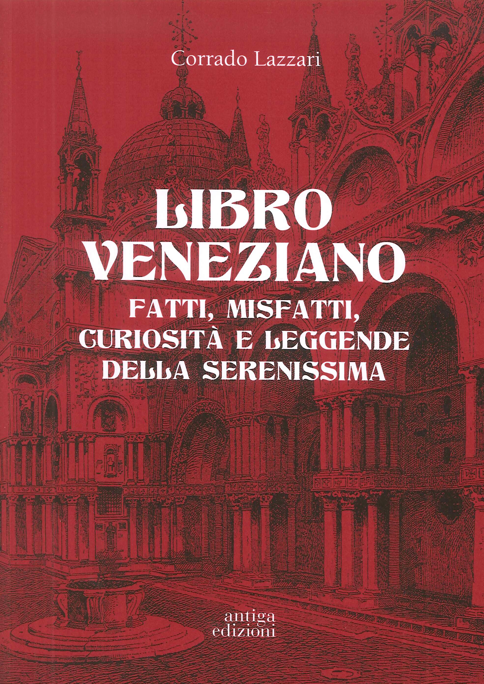 Libro veneziano. Fatti, misfatti, curiosità e leggende della Serenissima Libro veneziano. Fatti, misfatti, curiosità e leggende della Serenissima