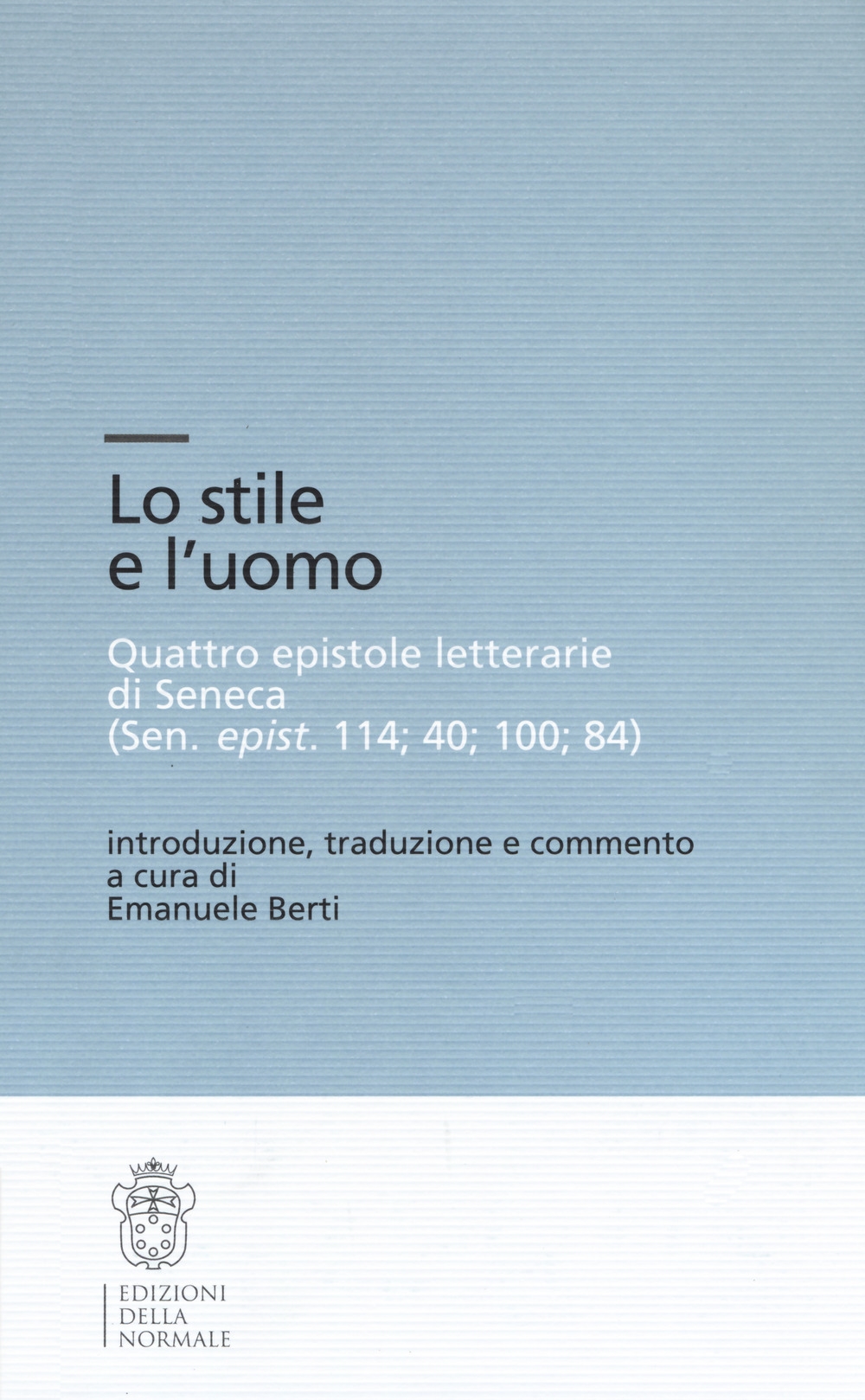 Lo stile e l'uomo. Quattro epistole letterarie di Seneca (Sen, epist. 114; 40; 100; 84) Lo stile e l'uomo. Quattro epistole letterarie di Seneca (Sen, epist. 114; 40; 100; 84)