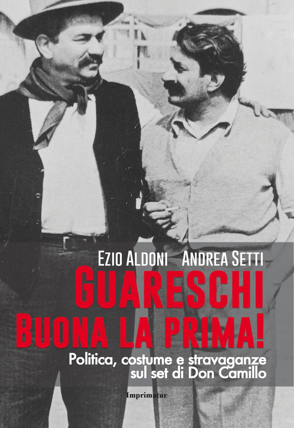 Guareschi. Buona la prima! Politica, costume e stravaganze sul set di Don Camillo Guareschi. Buona la prima! Politica, costume e stravaganze sul set di Don Camillo