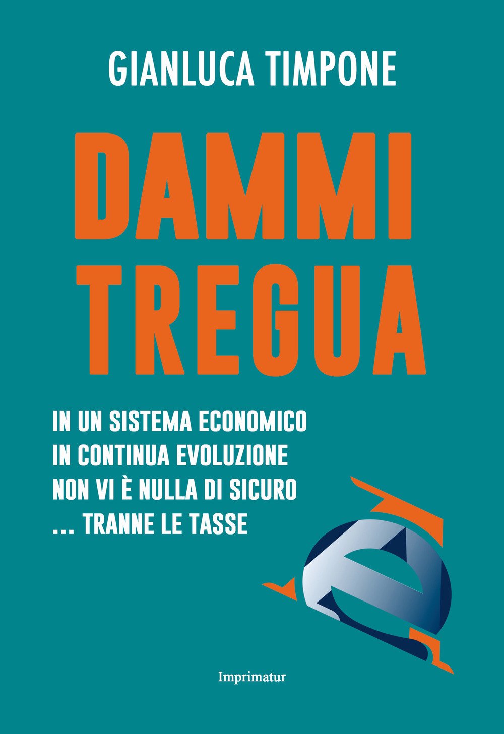 Dammi tregua! In un sistema economico in continua evoluzione non vi è nulla di sicuro... tranne le tasse Dammi tregua! In un sistema economico in continua evoluzione non vi è nulla di sicuro... tranne le tasse