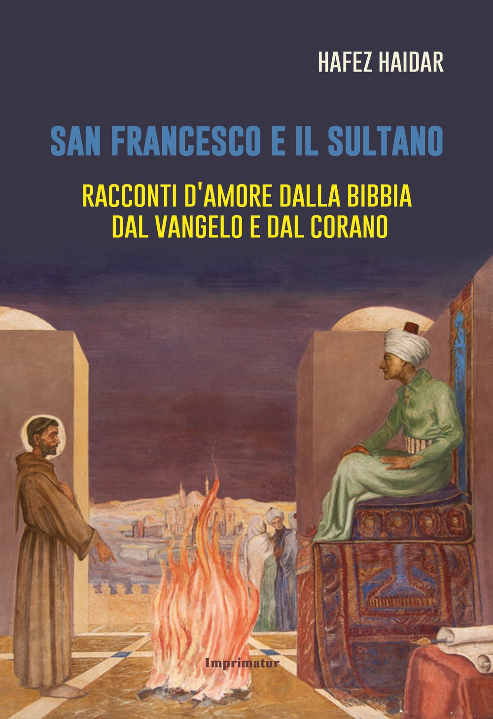 San Francesco e il sultano. Racconti d'amore dalla Bibbia, dal Vangelo e dal Corano San Francesco e il sultano. Racconti d'amore dalla Bibbia, dal Vangelo e dal Corano