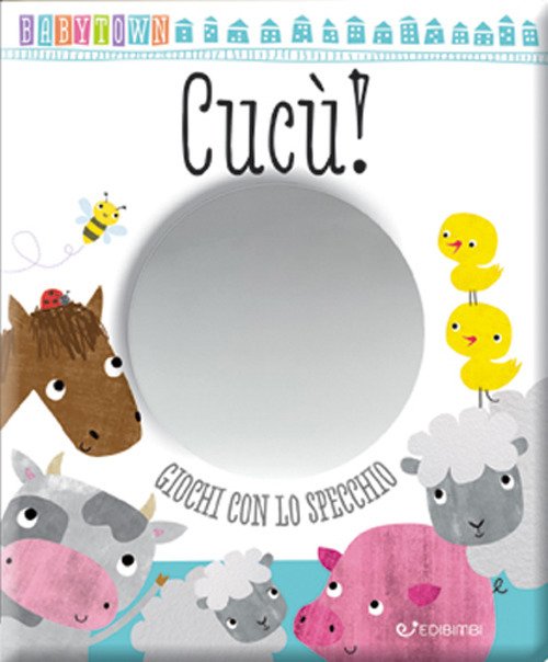Cucù. Giochi con lo specchio. Baby Town Cucù. Giochi con lo specchio. Baby Town
