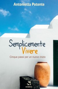 Semplicemente vivere. Cinque passi per un nuovo inizio. Nuova ediz