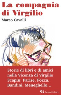 La compagnia di Virgilio. Storie di libri e di amici nella Vicenza di Virgilio Scapin: Parise, Pozza, Bandini, Meneghello...