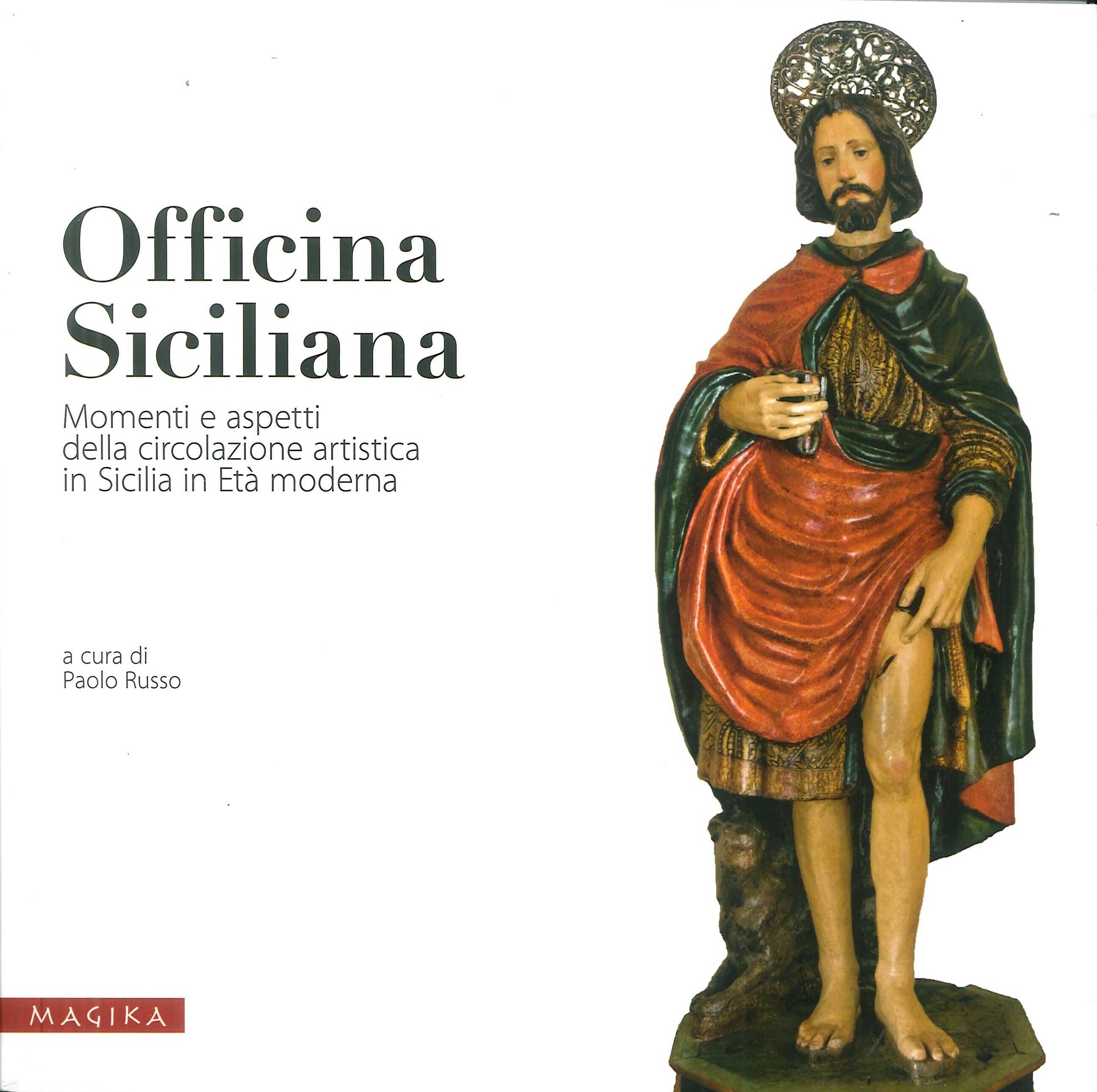 Officina Siciliana. Momenti e Aspetti della Circolazione Artistica in Sicilia in Età Moderna Officina Siciliana. Momenti e Aspetti della Circolazione Artistica in Sicilia in Età Moderna