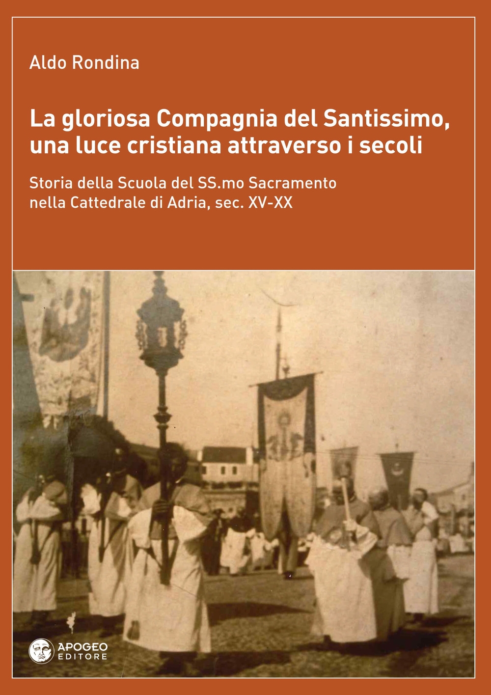 La gloriosa Compagnia del Santissimo, una luce cristiana attraverso i secoli. Storia della scuola del SS. Sacramento nella cattedrale di Adria, sec. XV-XX La gloriosa Compagnia del Santissimo, una luce cristiana attraverso i secoli. Storia della scuola del SS. Sacramento nella cattedrale di Adria, sec. XV-XX