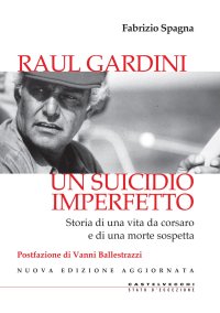 Raul Gardini. Un suicidio imperfetto. Storia di una vita da corsaro e di una morte sospetta. Nuova ediz