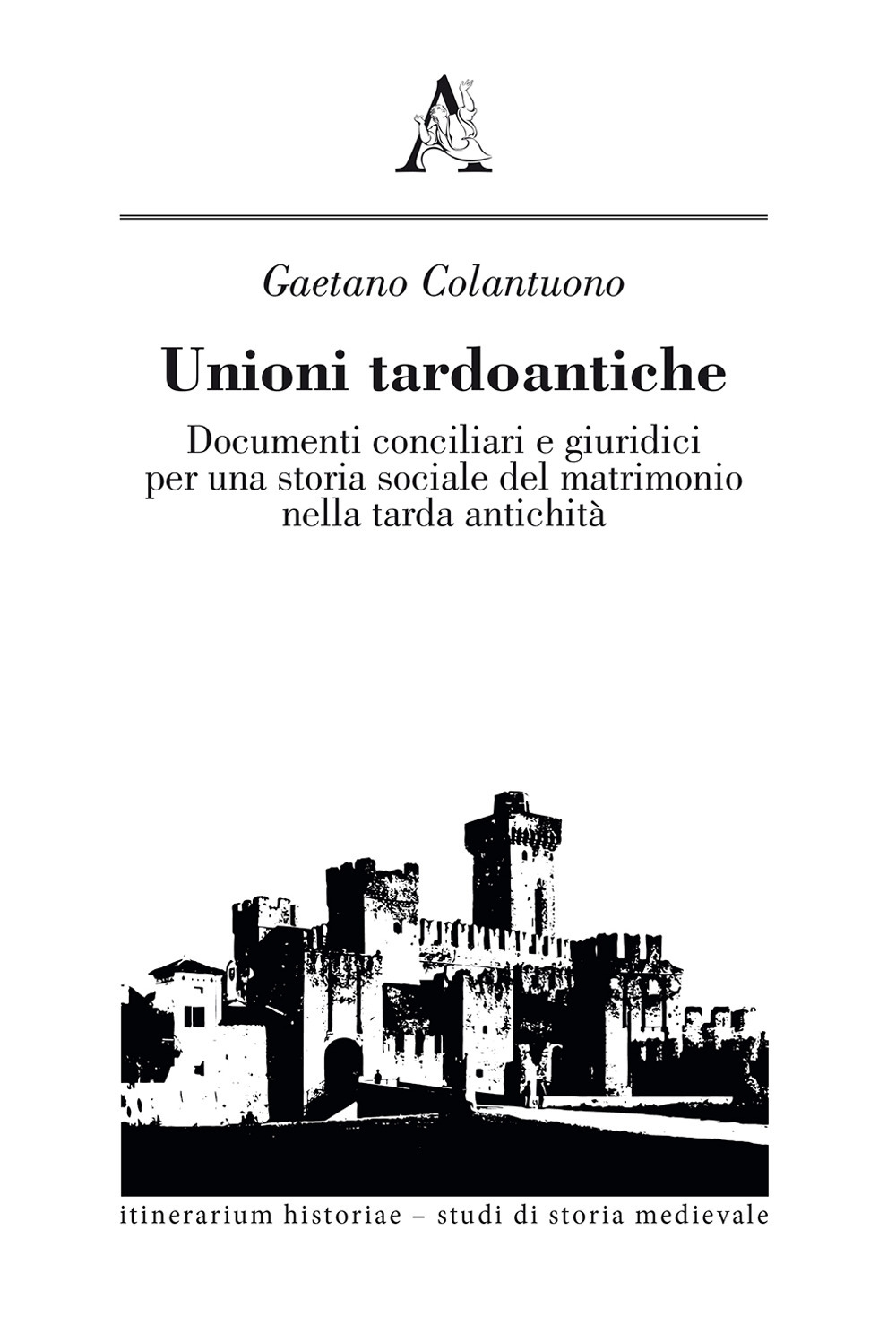 Unioni tardoantiche. Documenti conciliari e giuridici per una storia sociale del matrimonio nella tarda antichità Unioni tardoantiche. Documenti conciliari e giuridici per una storia sociale del matrimonio nella tarda antichità
