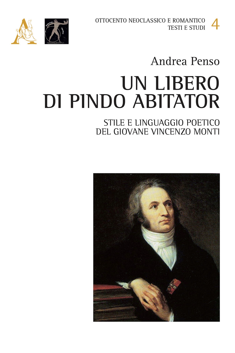 Un libero di Pindo abitator. Stile e linguaggio poetico del giovane Vincenzo Monti Un libero di Pindo abitator. Stile e linguaggio poetico del giovane Vincenzo Monti