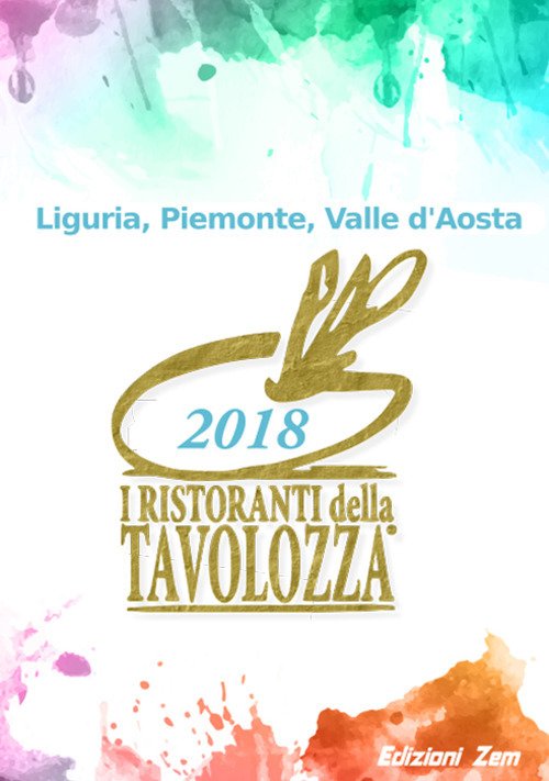 I ristoranti della Tavolozza 2018. Liguria, Piemonte, Valle d'Aosta. Ediz. italiana, francese e inglese I ristoranti della Tavolozza 2018. Liguria, Piemonte, Valle d'Aosta. Ediz. italiana, francese e inglese