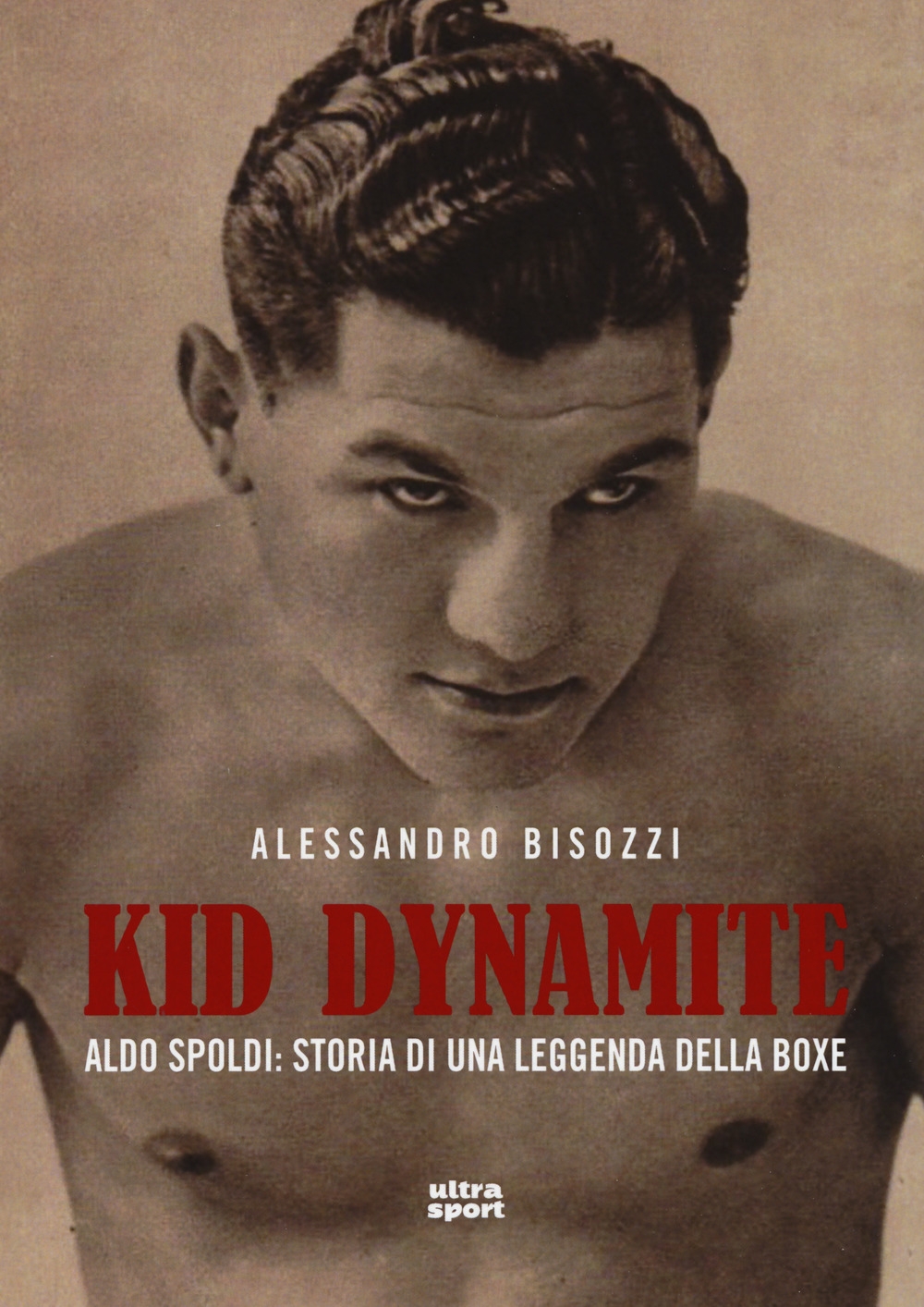 Kid Dynamite. Aldo Spoldi: storia di una leggenda della boxe Kid Dynamite. Aldo Spoldi: storia di una leggenda della boxe