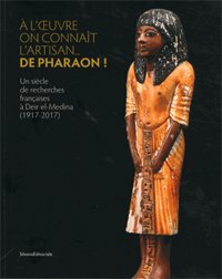 A l'oeuvre on connait l'artisan... de Pharaon ! - Un siècle de recherches françaises à Deir el-Medina (1917-2017) A l'oeuvre on connait l'artisan... de Pharaon ! - Un siècle de recherches françaises à Deir el-Medina (1917-2017)