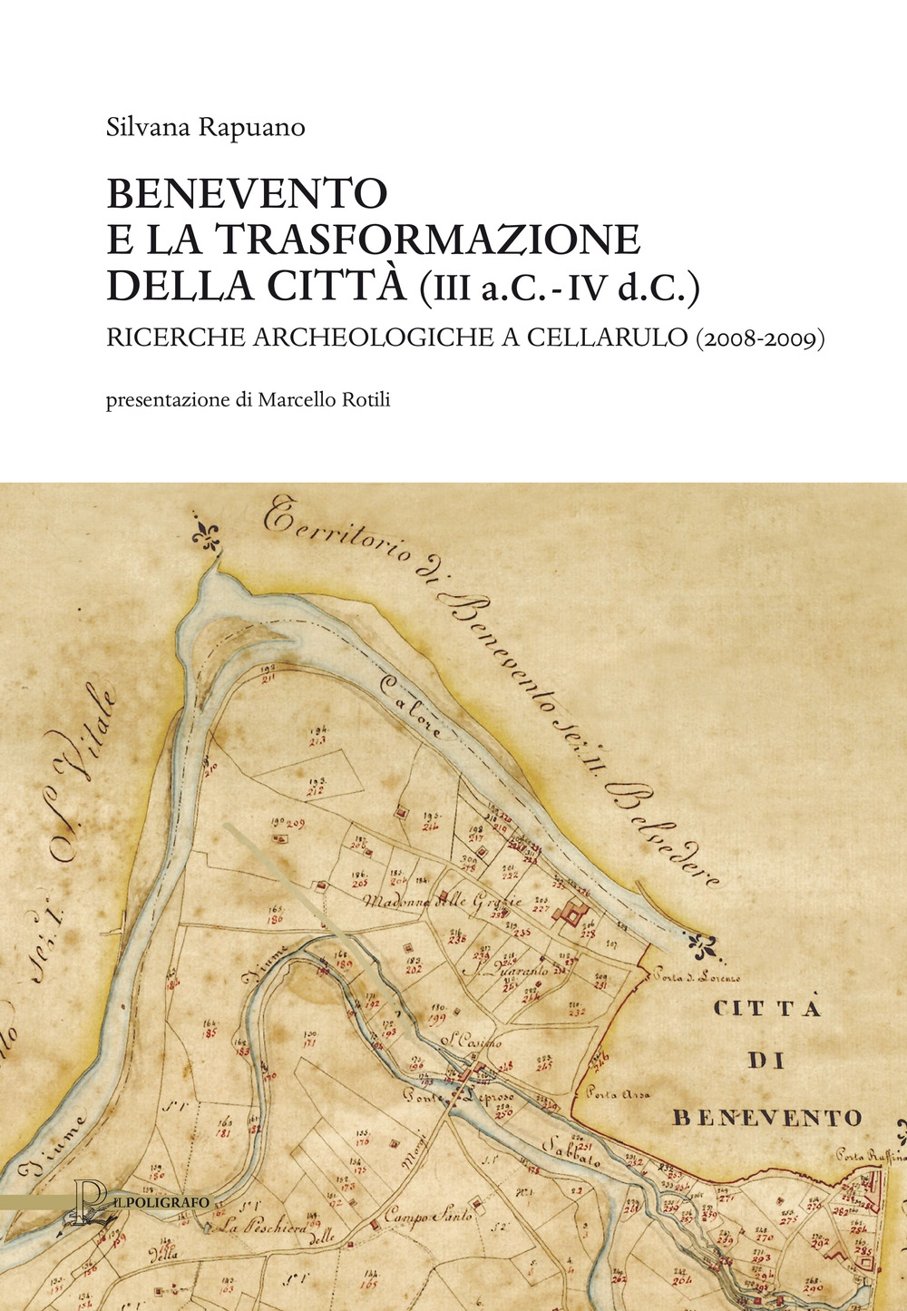 Benevento e la trasformazione della città (III a.C.-IV d.C.). Ricerche archeologiche a Cellarulo (2008-2009) Benevento e la trasformazione della città (III a.C.-IV d.C.). Ricerche archeologiche a Cellarulo (2008-2009)