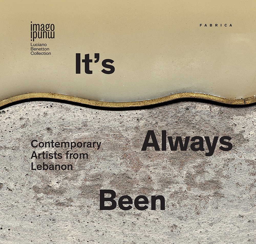 It's always been. Contemporary artists from Lebanon It's always been. Contemporary artists from Lebanon