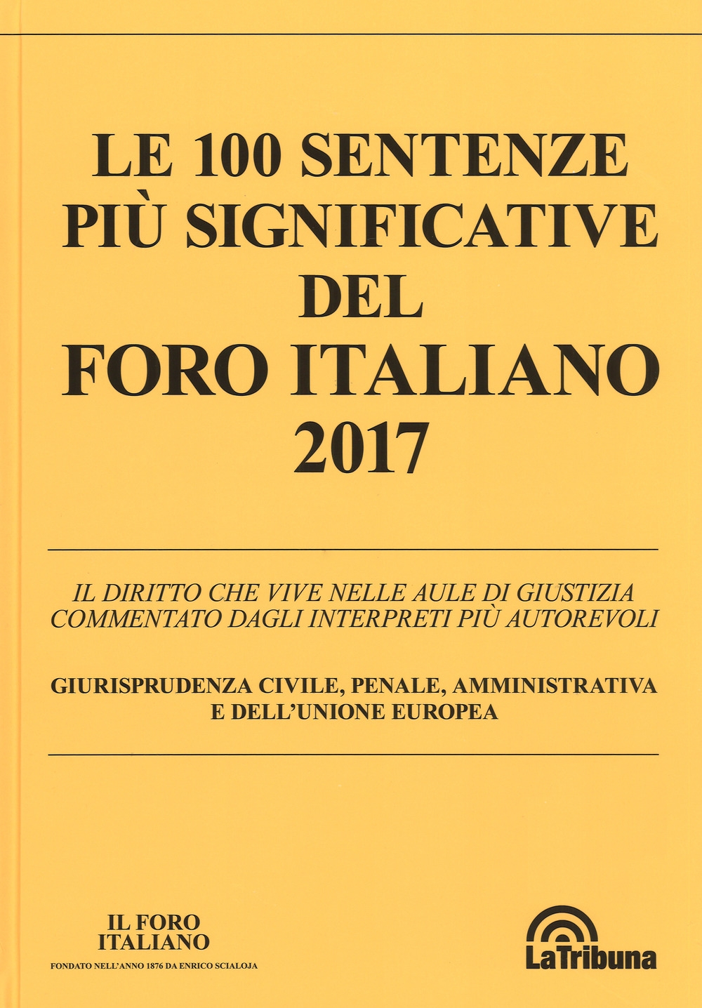 Le 100 sentenze più significative del 2017 commentate dal Foro italiano. Il diritto che vive nella aule di giustizia commentato dagli interpreti più autorevoli. Giurisprudenza civile, penale, amministrativa e dell'Unione Europea Le 100 sentenze più significative del 2017 commentate dal Foro italiano. Il diritto che vive nella aule di giustizia commentato dagli interpreti più autorevoli. Giurisprudenza civile, penale, amministrativa e dell'Unione Europea