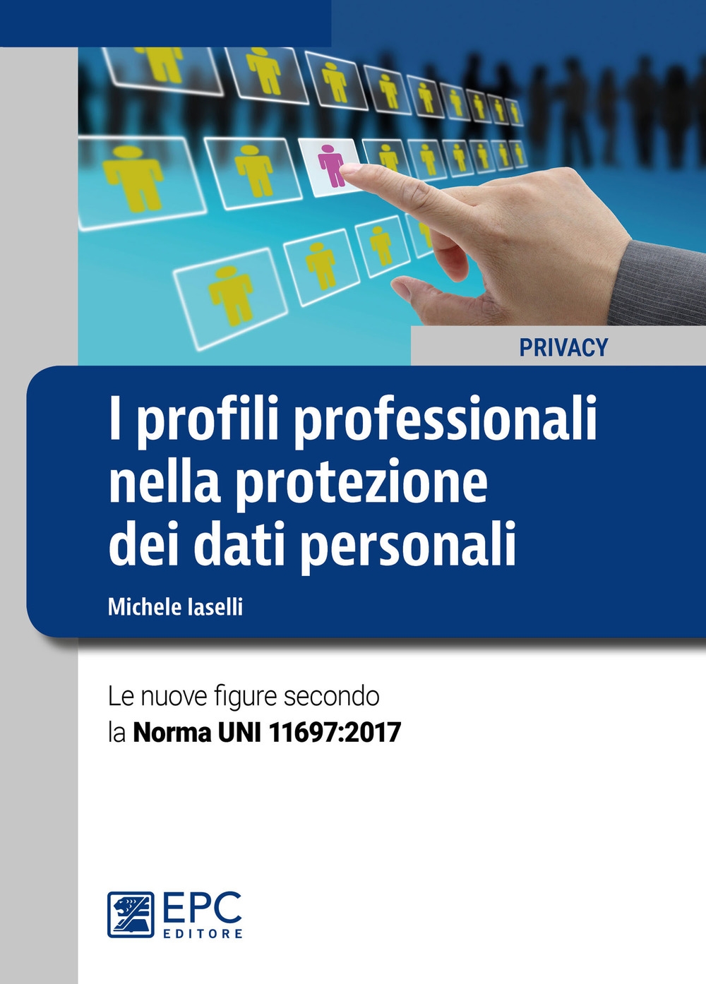 I profili professionali nella protezione dei dati personali. Le nuove figure secondo la Norma UNI 11697:2017 I profili professionali nella protezione dei dati personali. Le nuove figure secondo la Norma UNI 11697:2017