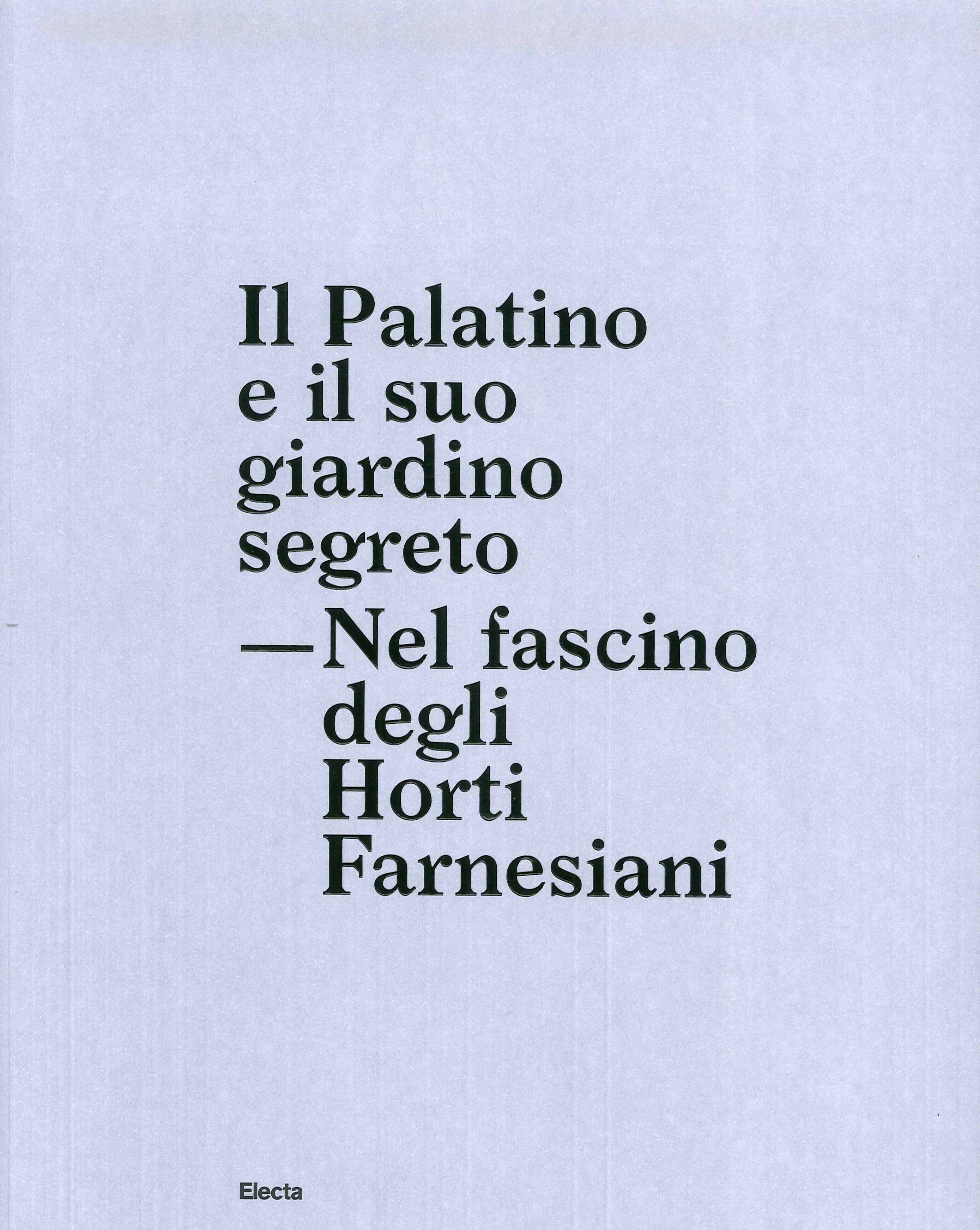 Il Palatino e il suo giardino segreto. Nel fascino degli Horti Farnesiani Il Palatino e il suo giardino segreto. Nel fascino degli Horti Farnesiani