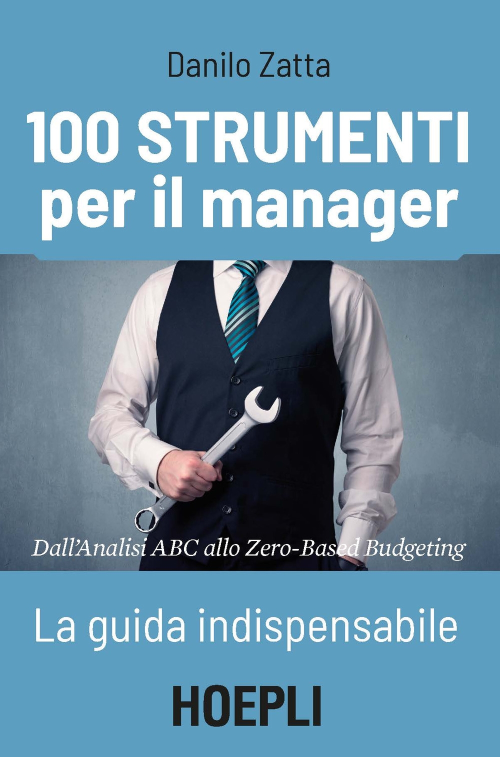 100 strumenti per il manager. La guida indispensabile. Dall'analisi ABC allo Zero-Based Budgeting 100 strumenti per il manager. La guida indispensabile. Dall'analisi ABC allo Zero-Based Budgeting