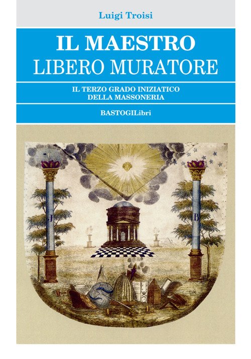 Il Maestro Libero Muratore. Il terzo grado iniziatico della massoneria Il Maestro Libero Muratore. Il terzo grado iniziatico della massoneria