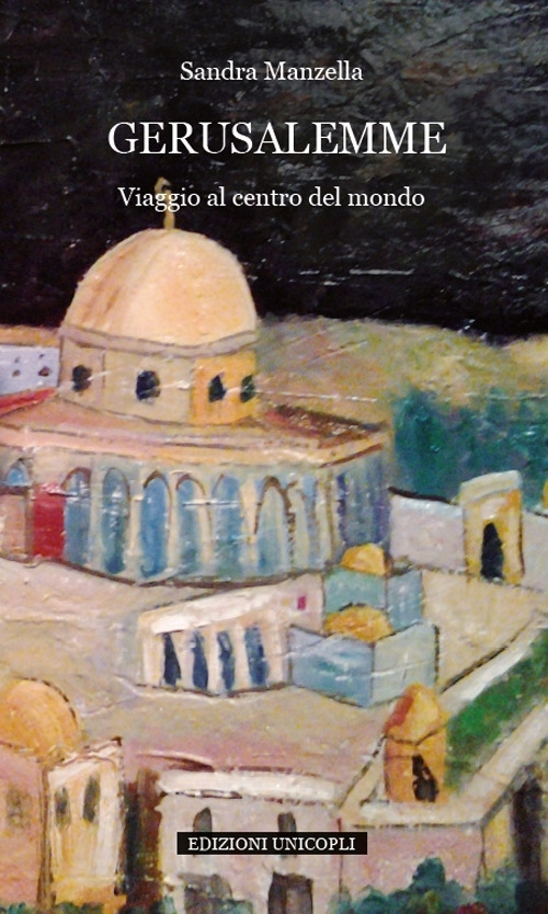 Gerusalemme. Viaggio al centro del mondo Gerusalemme. Viaggio al centro del mondo