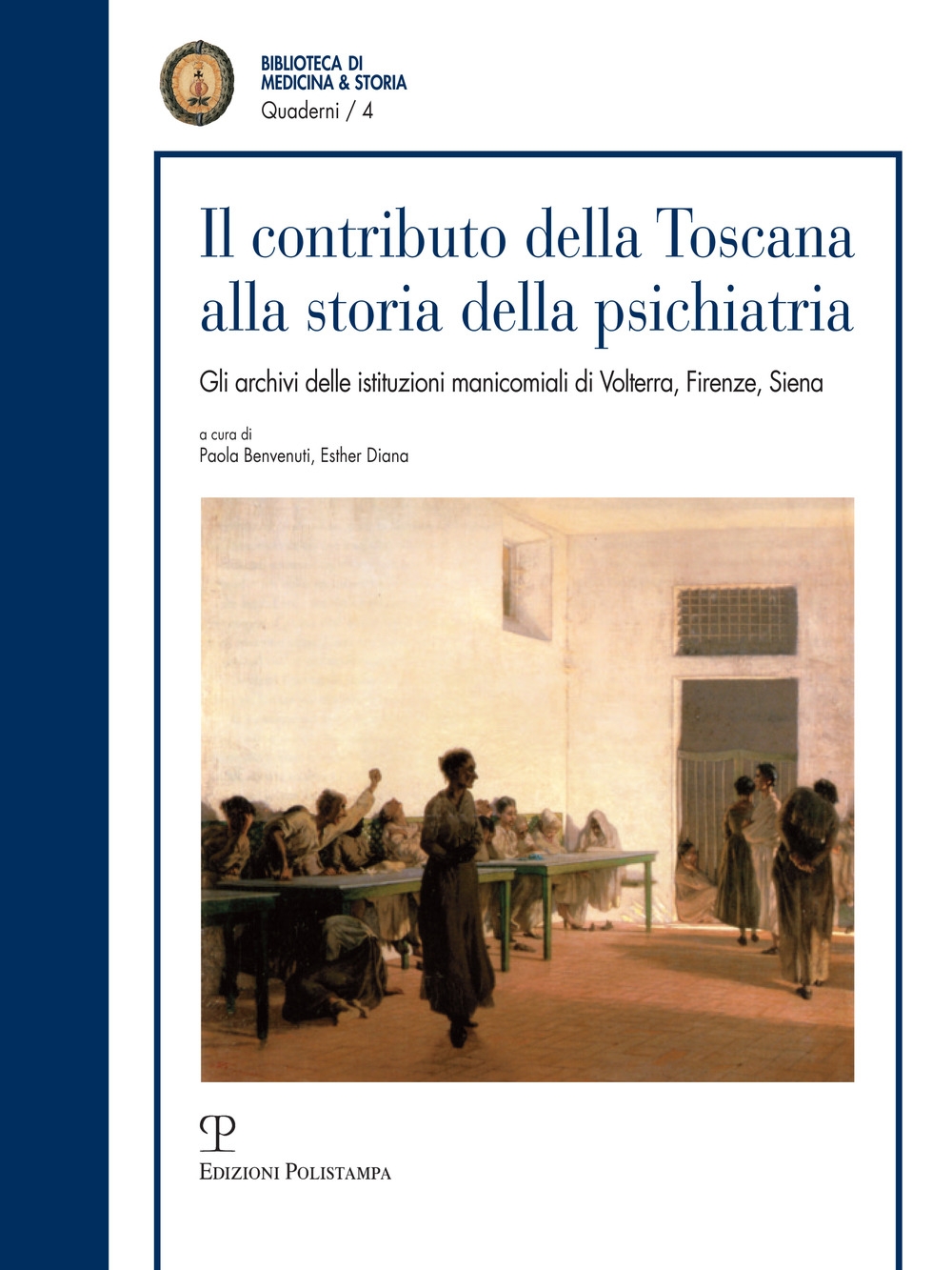Il contributo della toscana alla storia della psichiatria. Gli archivi istituzionali manicomiali di Volterra, Firenze, Siena Il contributo della toscana alla storia della psichiatria. Gli archivi istituzionali manicomiali di Volterra, Firenze, Siena