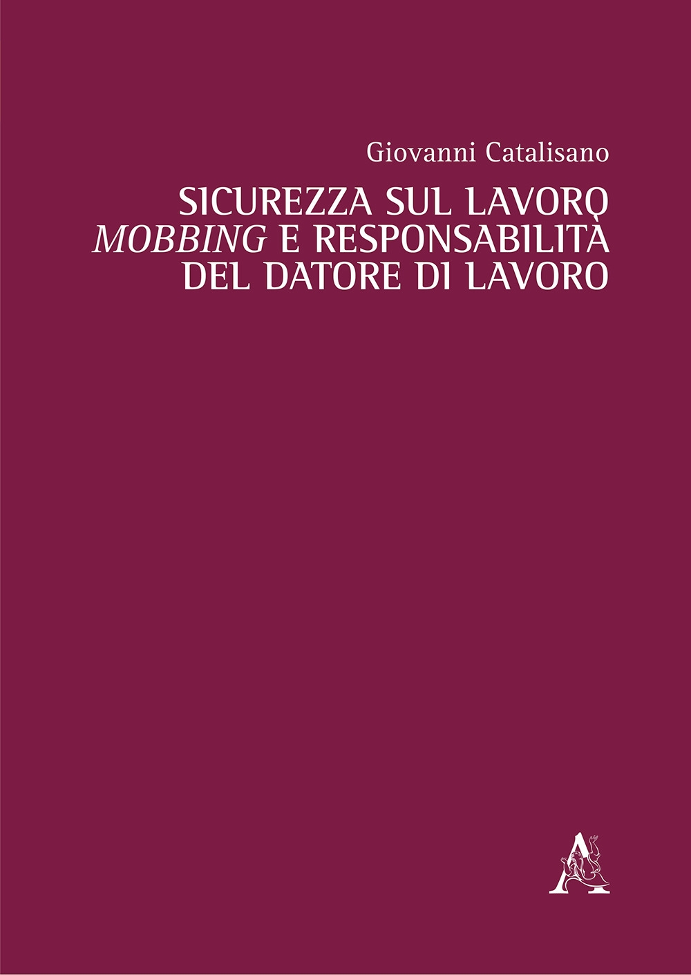 Sicurezza sul lavoro, mobbing e responsabilità del datore di lavoro Sicurezza sul lavoro, mobbing e responsabilità del datore di lavoro