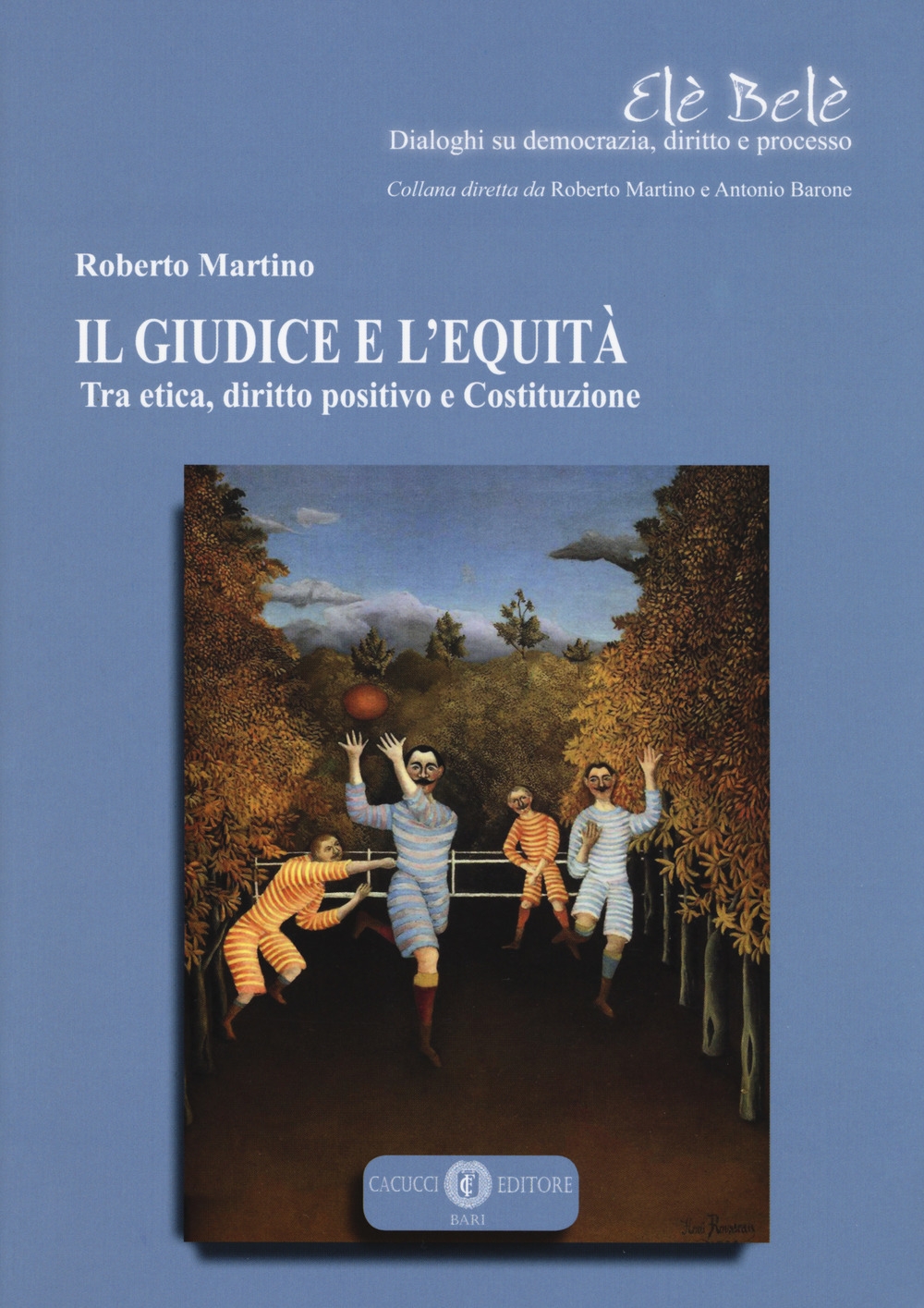 Il giudice e l'equità. Tra etica, diritto positivo e costituzione Il giudice e l'equità. Tra etica, diritto positivo e costituzione