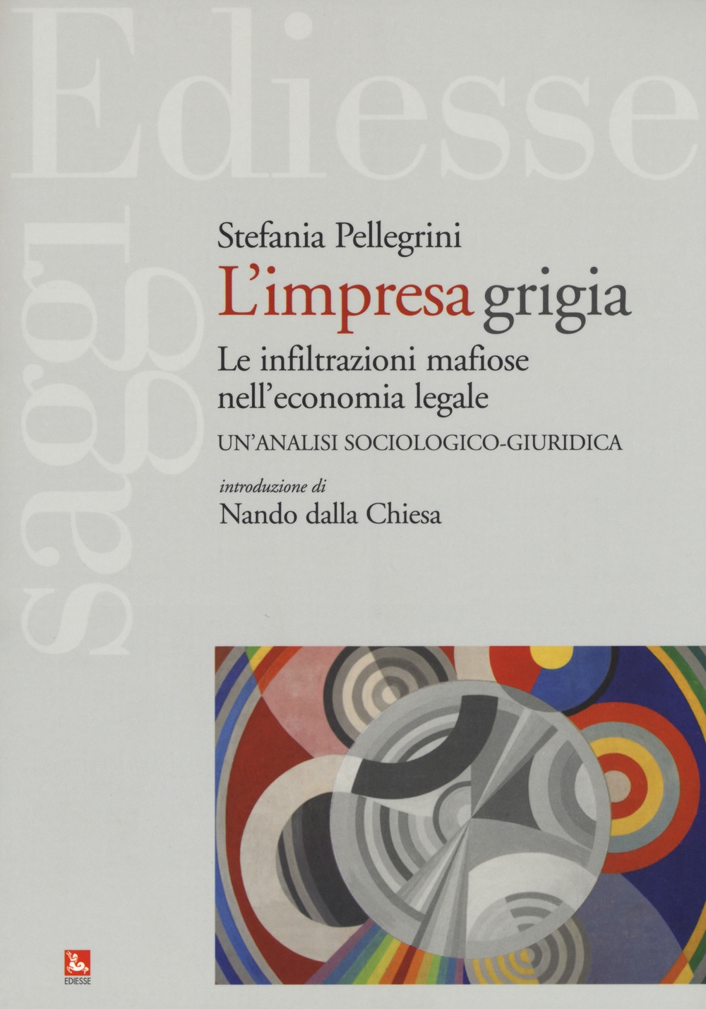 L'impresa grigia. Le infiltrazioni mafiose nell'economia legale. Un'indagine sociologico-giuridica L'impresa grigia. Le infiltrazioni mafiose nell'economia legale. Un'indagine sociologico-giuridica