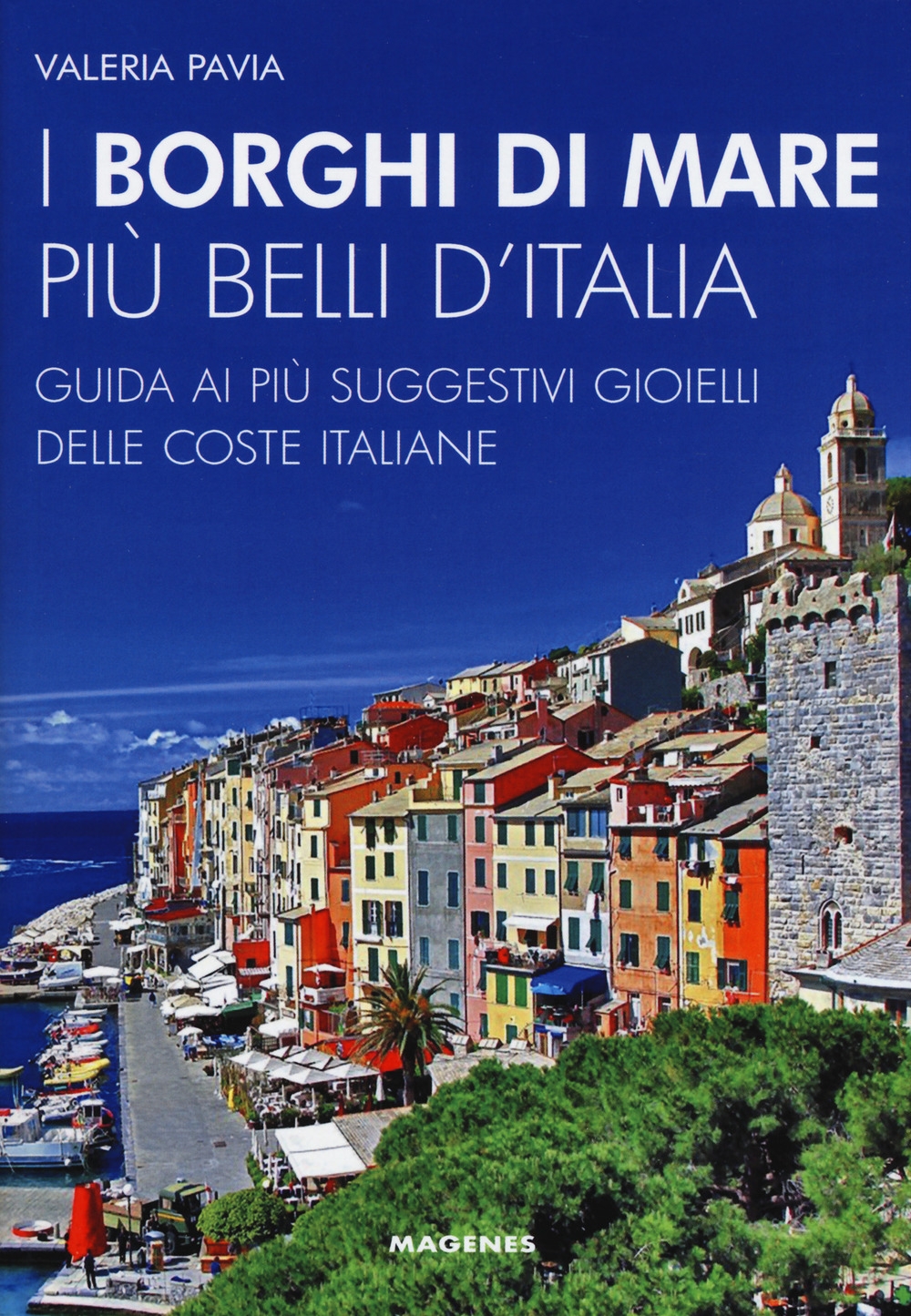 I borghi di mare più belli d'Italia. Guida ai più suggestivi gioielli delle coste italiane I borghi di mare più belli d'Italia. Guida ai più suggestivi gioielli delle coste italiane