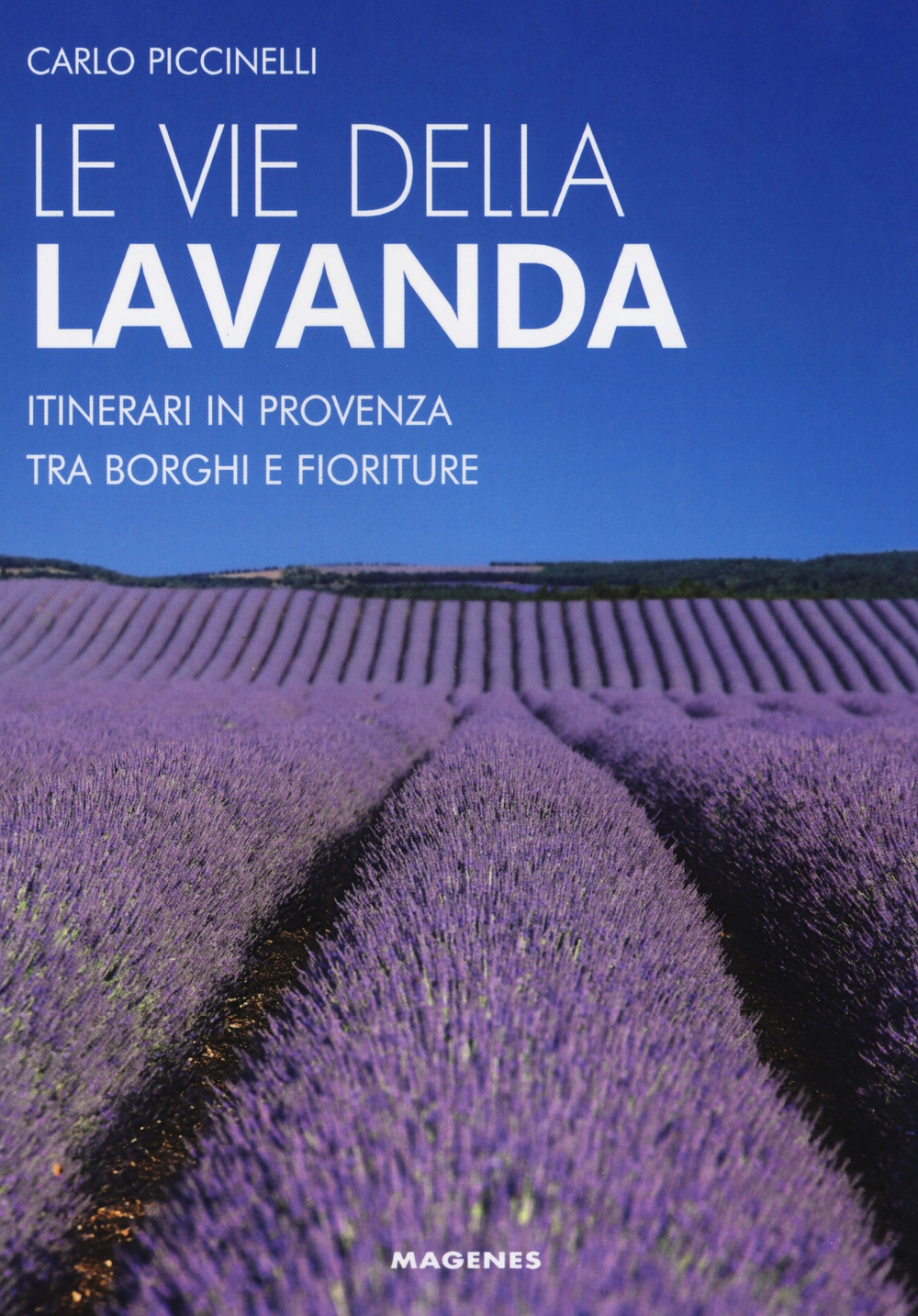 Le vie della lavanda. Itinerari in Provenza tra borghi e fioriture Le vie della lavanda. Itinerari in Provenza tra borghi e fioriture