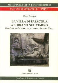 La villa di Papacqua a Soriano nel Cimino. Gli Otia dei Madruzzo, Altemps, Albani, Chigi