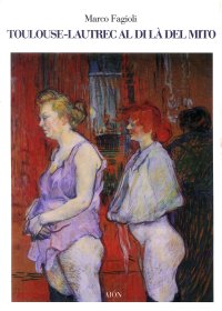 Toulouse-Lautrec al di Là del Mito