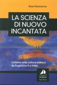 La scienza di nuovo incantata. L'olismo nella cultura tedesca da Guglielmo II a Hitler