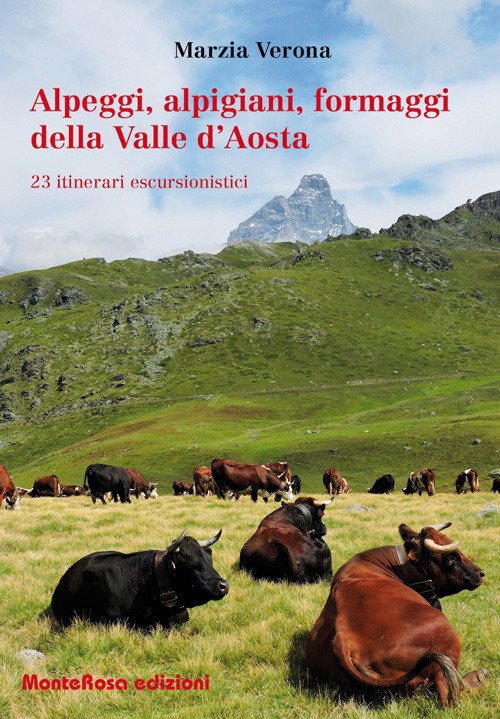 Alpeggi, alpigiani, formaggi della Valle d'Aosta. 23 itinerari escursionistici Alpeggi, alpigiani, formaggi della Valle d'Aosta. 23 itinerari escursionistici
