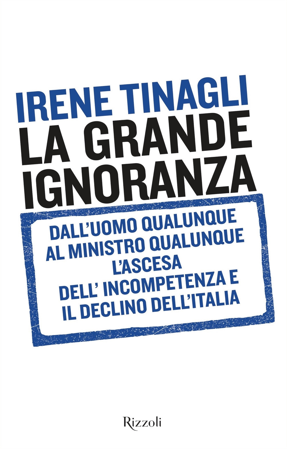 La grande ignoranza. Dall'uomo qualunque al ministro qualunque, l'ascesa dell'incompetenza e il declino dell'Italia La grande ignoranza. Dall'uomo qualunque al ministro qualunque, l'ascesa dell'incompetenza e il declino dell'Italia