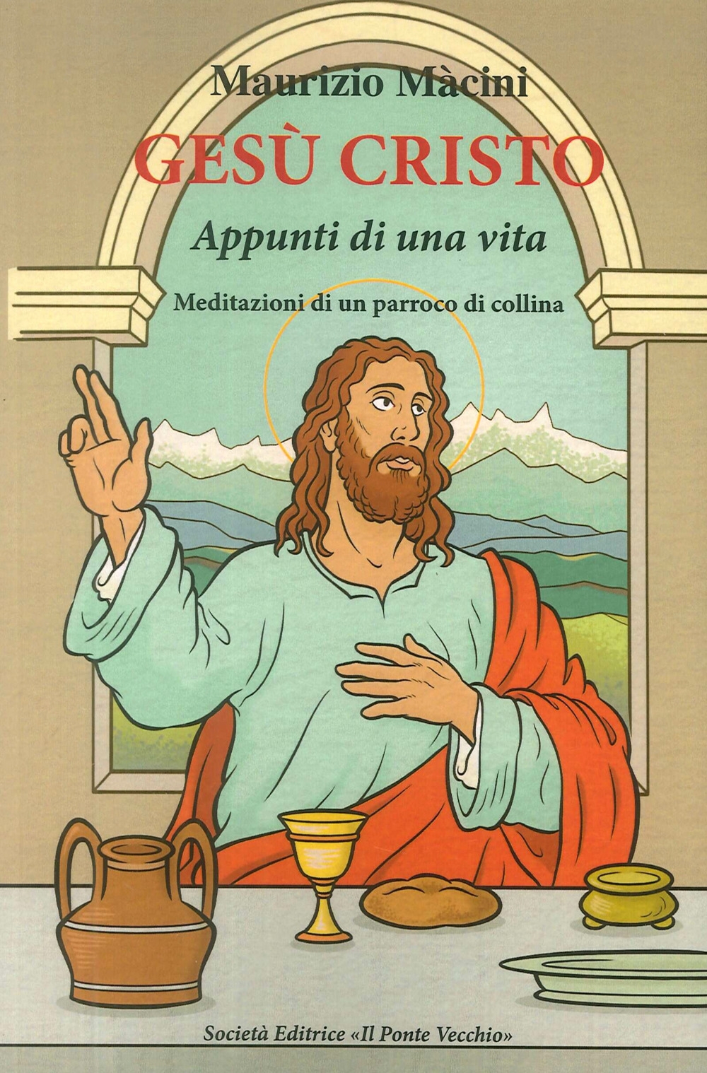 Gesù Cristo. Appunti di una vita. Meditazioni di un parroco di collina Gesù Cristo. Appunti di una vita. Meditazioni di un parroco di collina