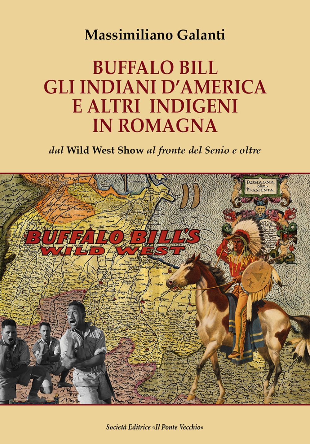 Buffalo Bill, gli indiani d'America e altri indigeni in Romagna. Dal Wild West Show al fronte del Senio e oltre Buffalo Bill, gli indiani d'America e altri indigeni in Romagna. Dal Wild West Show al fronte del Senio e oltre