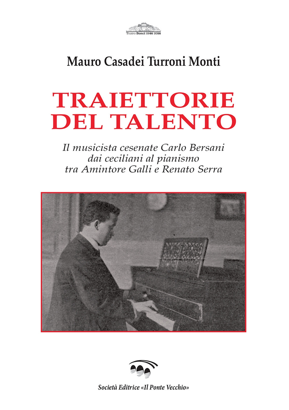 Traiettorie del talento. Il musicista cesenate Carlo Bersani dai ceciliani al pianismo tra Amintore Galli e Renato Serra Traiettorie del talento. Il musicista cesenate Carlo Bersani dai ceciliani al pianismo tra Amintore Galli e Renato Serra