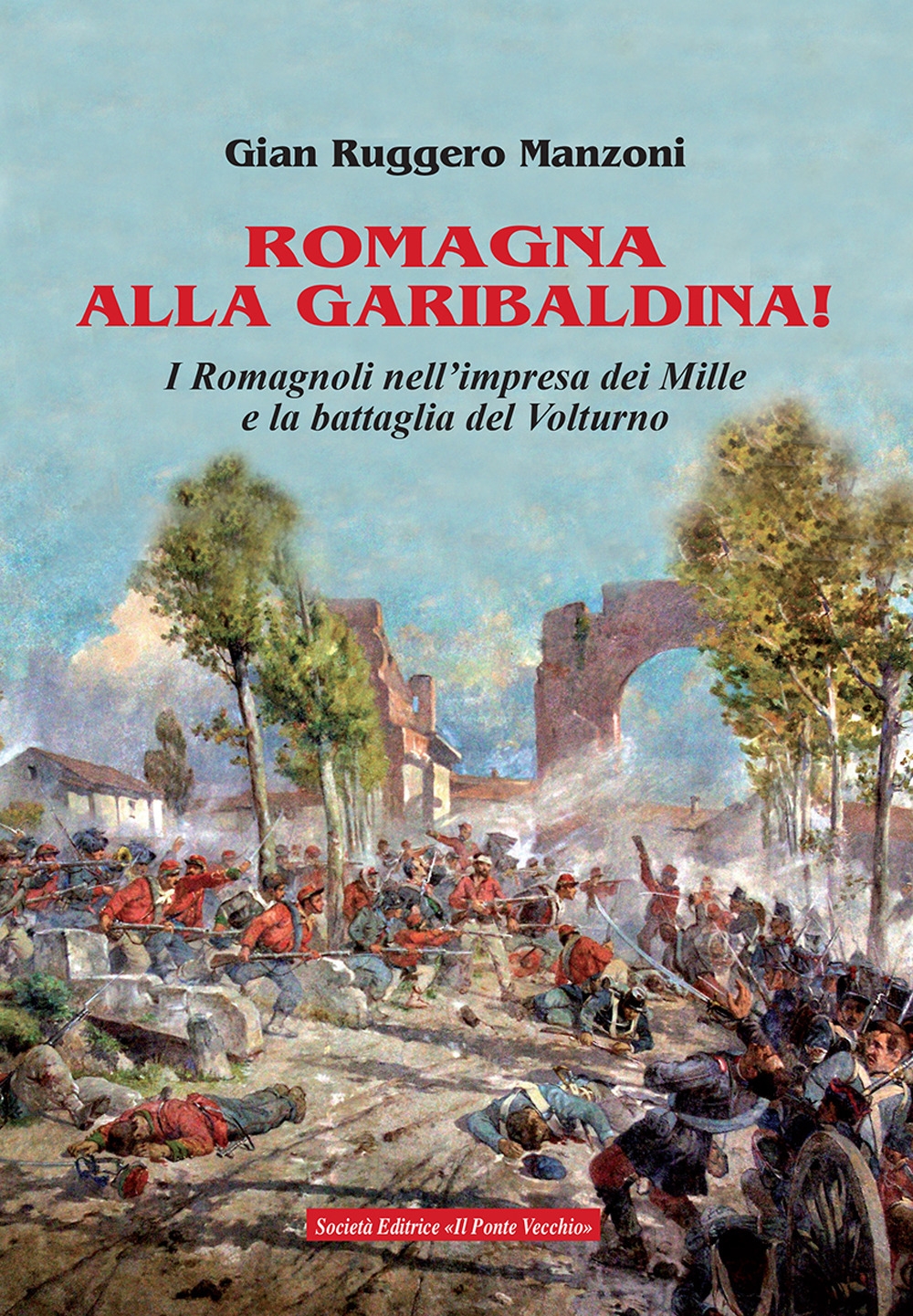 Romagna alla Garibaldina! i Romagnoli nell'Impresa dei Mille e la Battaglia del Volturno Romagna alla Garibaldina! i Romagnoli nell'Impresa dei Mille e la Battaglia del Volturno